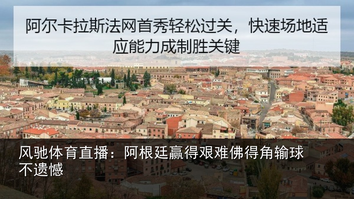 风驰体育直播：阿根廷赢得艰难佛得角输球不遗憾