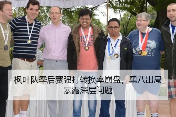 枫叶队季后赛强打转换率崩盘，黑八出局暴露深层问题