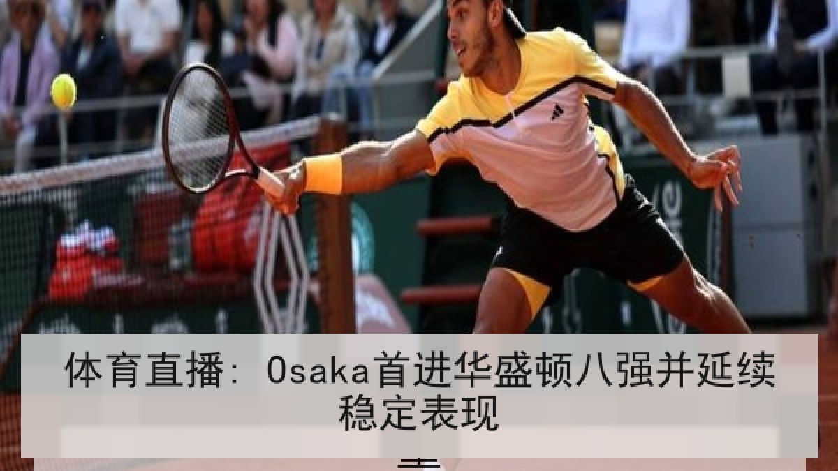 体育直播: Osaka首进华盛顿八强并延续稳定表现